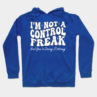 I'm Not A Control Freak But You're Doing It Wrong Funny Sarcastic Hoodie